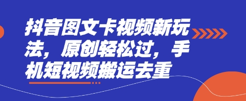 抖音图文卡视频新玩法，原创轻松过，手机短视频搬运去重-翻身资源站