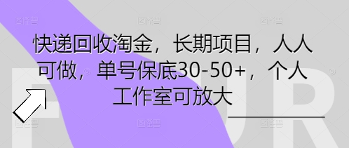 快递回收淘金，长期项目，人人可做，单号保底30-50+，个人工作室可放大-翻身资源站