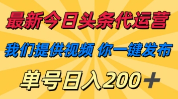 最新今日头条代运营，我们提供视频，你一键发布，单号日入200+【揭秘】-翻身资源站