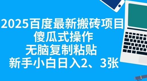 2025百度最新搬砖项目，傻瓜式操作，无脑复制粘贴，新手小白日入2张-翻身资源站