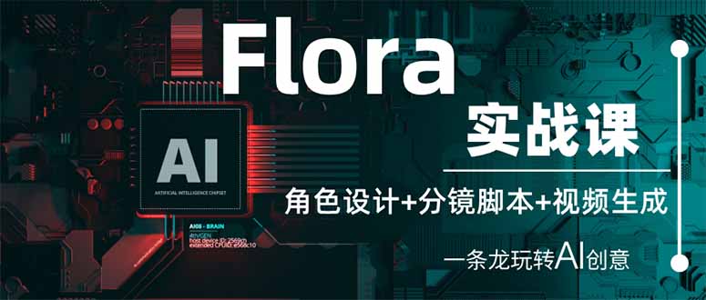 （14225期）Flora实战课：角色设计+分镜脚本+视频生成，一条龙玩转AI创意-翻身资源站