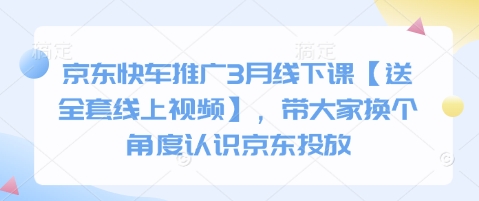 京东快车推广3月线下课【送全套线上视频】，带大家换个角度认识京东投放-翻身资源站