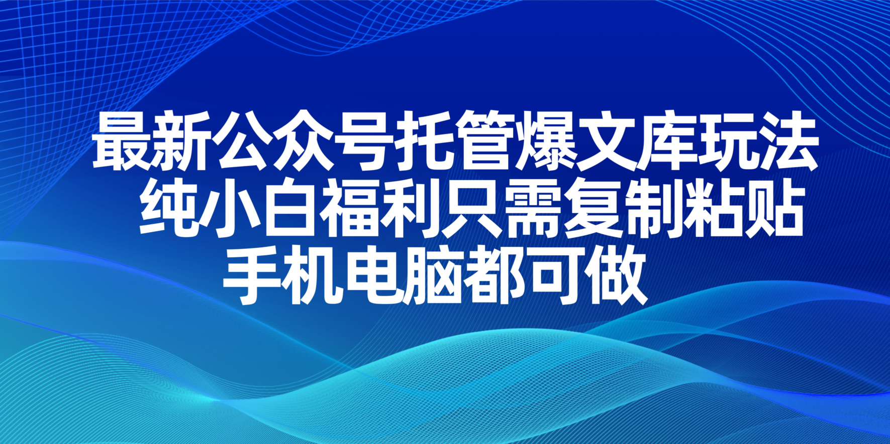 （14235期）最新公众号托管爆文库玩法，纯小白福利只需复制粘贴，手机电脑都可做-翻身资源站