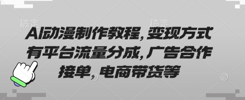 AI动漫制作教程，变现方式有平台流量分成，广告合作接单，电商带货等-翻身资源站