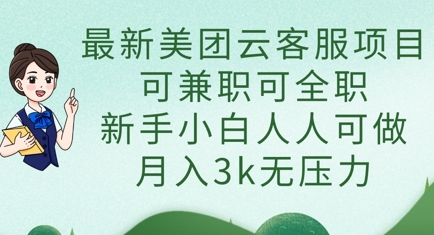 最新美团云客服项目，可兼职可全职，新手小白人人可做，月入3k无压力-翻身资源站