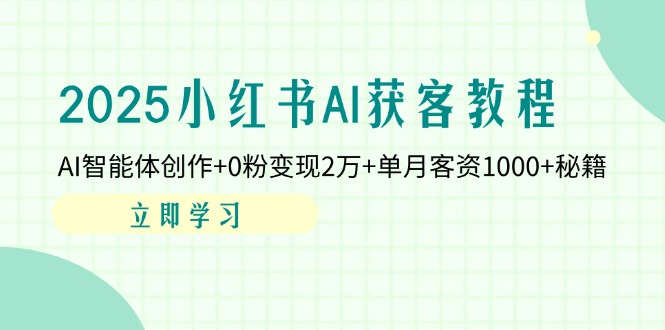 （14301期）2025小红书AI获客教程：AI智能体创作+0粉变现2万+单月客资1000+秘籍-翻身资源站