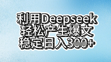 利用deepseek轻松产出爆文，稳定日入3张-翻身资源站