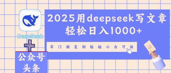 2025用deepseek写文章轻松日入多张，零门槛复制粘贴小白可做-翻身资源站
